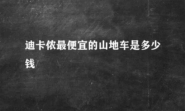 迪卡侬最便宜的山地车是多少钱