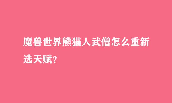 魔兽世界熊猫人武僧怎么重新选天赋？