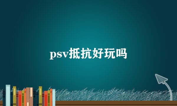 psv抵抗好玩吗