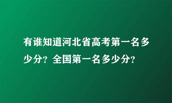 有谁知道河北省高考第一名多少分？全国第一名多少分？