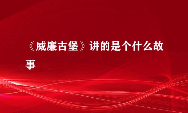 《威廉古堡》讲的是个什么故事