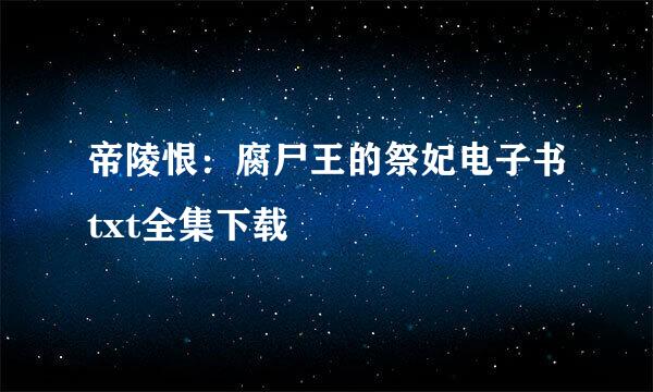 帝陵恨：腐尸王的祭妃电子书txt全集下载