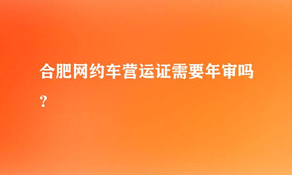 合肥网约车营运证需要年审吗？