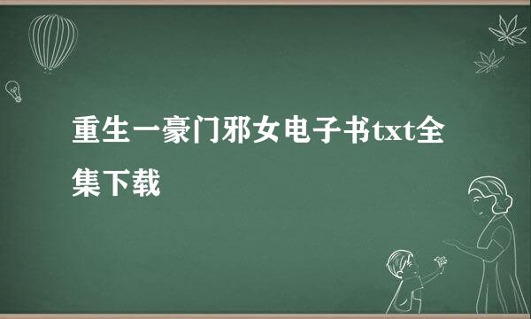 重生一豪门邪女电子书txt全集下载