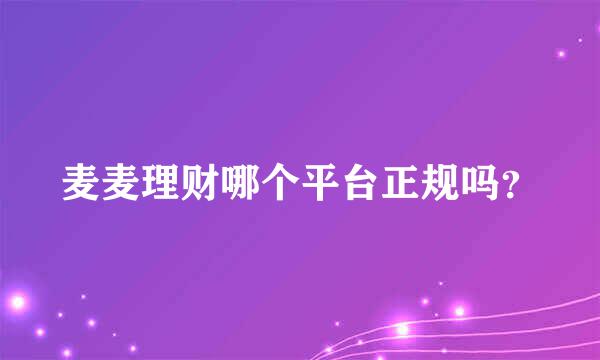 麦麦理财哪个平台正规吗？