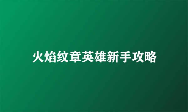 火焰纹章英雄新手攻略