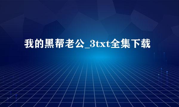 我的黑帮老公_3txt全集下载