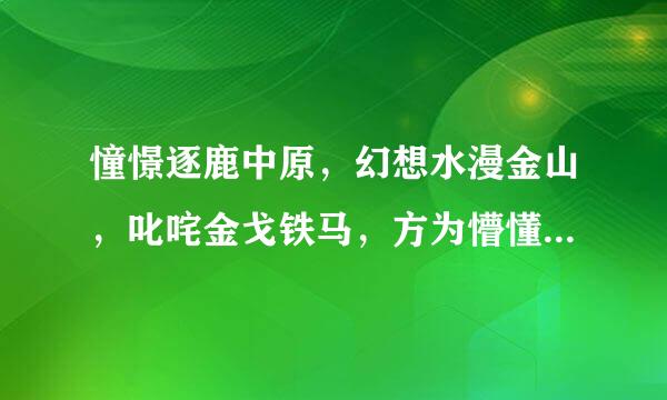 憧憬逐鹿中原，幻想水漫金山，叱咤金戈铁马，方为懵懂少年打一生肖