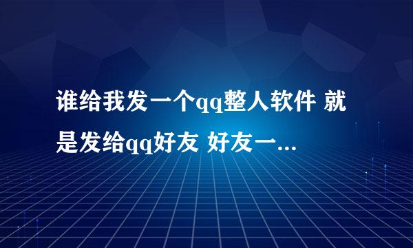 谁给我发一个qq整人软件 就是发给qq好友 好友一打开 就让他回答“我是猪” 否则自动关机一天