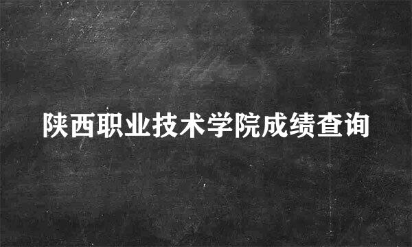 陕西职业技术学院成绩查询