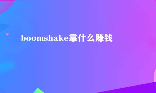 boomshake靠什么赚钱