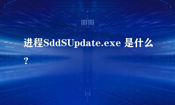 进程SddSUpdate.exe 是什么？