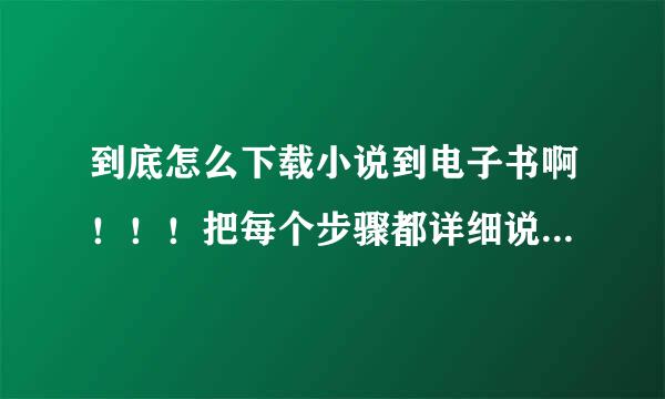 到底怎么下载小说到电子书啊！！！把每个步骤都详细说出来才给分哦