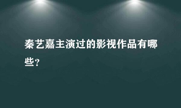 秦艺嘉主演过的影视作品有哪些？