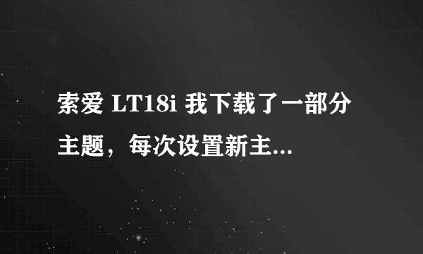 索爱 LT18i 我下载了一部分主题，每次设置新主题的时候桌面显示都好的，可是用一会桌面壁纸就只能显示部分