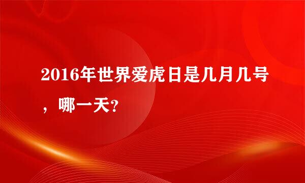 2016年世界爱虎日是几月几号，哪一天？