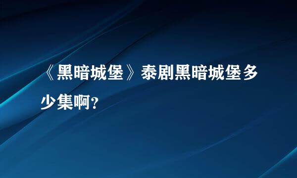 《黑暗城堡》泰剧黑暗城堡多少集啊？