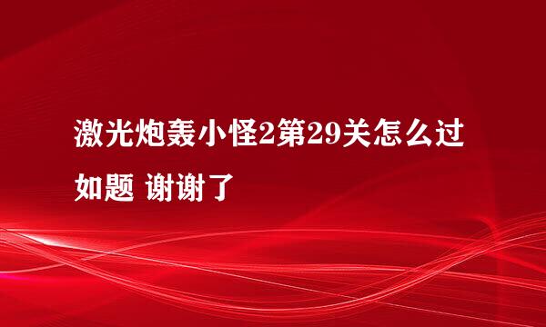 激光炮轰小怪2第29关怎么过如题 谢谢了