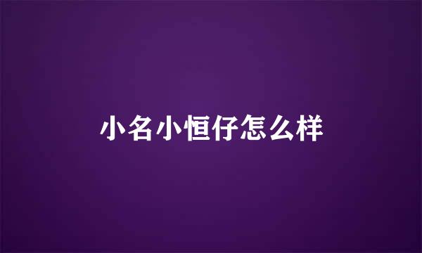 小名小恒仔怎么样