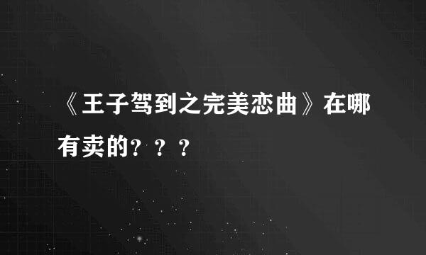 《王子驾到之完美恋曲》在哪有卖的？？？