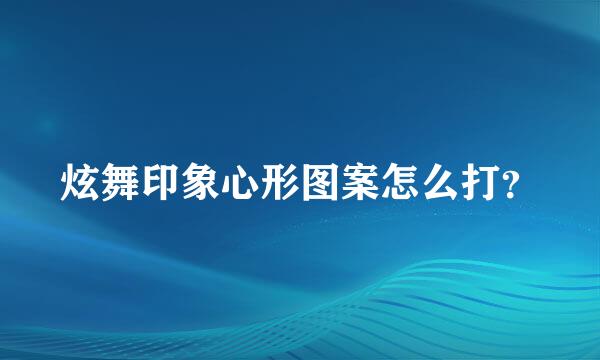 炫舞印象心形图案怎么打？