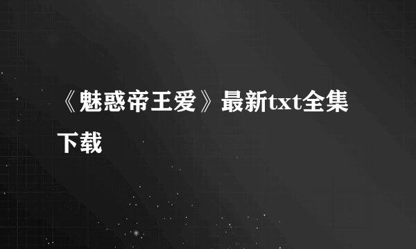 《魅惑帝王爱》最新txt全集下载