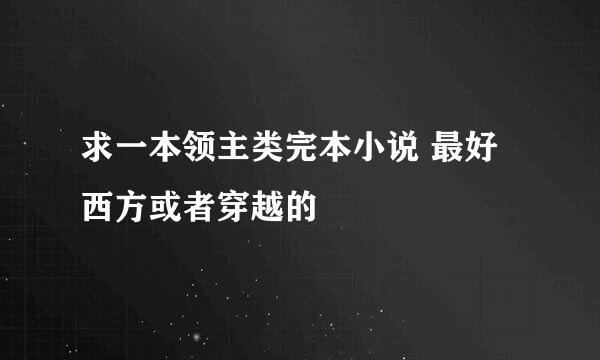 求一本领主类完本小说 最好西方或者穿越的