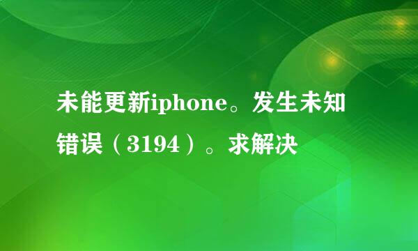 未能更新iphone。发生未知错误（3194）。求解决