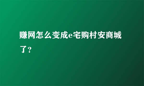 赚网怎么变成e宅购村安商城了？