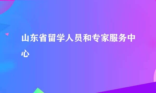 山东省留学人员和专家服务中心