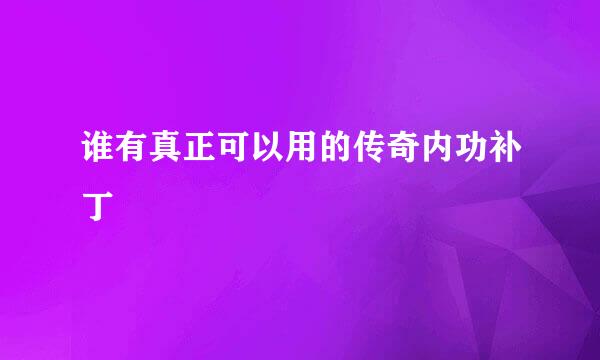 谁有真正可以用的传奇内功补丁