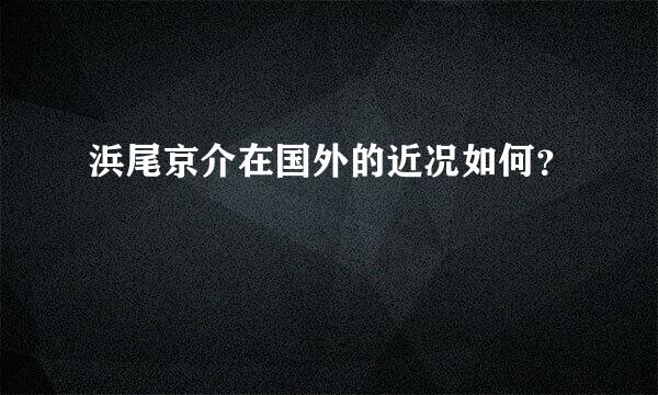 浜尾京介在国外的近况如何？