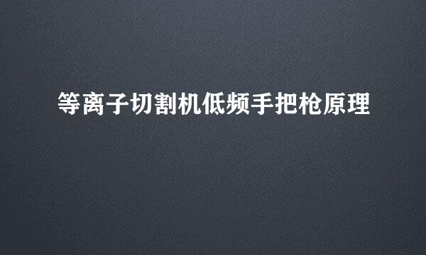 等离子切割机低频手把枪原理