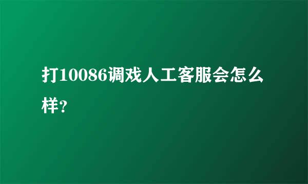 打10086调戏人工客服会怎么样？