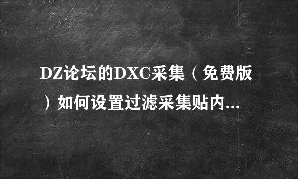 DZ论坛的DXC采集（免费版）如何设置过滤采集贴内的广告呢？真心求教高手，很急！！！