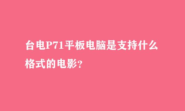 台电P71平板电脑是支持什么格式的电影？