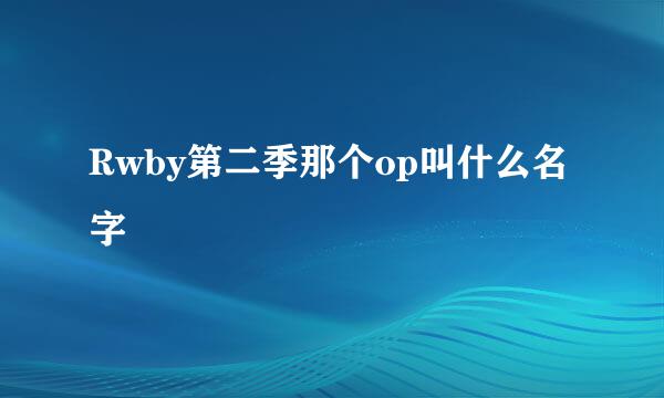 Rwby第二季那个op叫什么名字