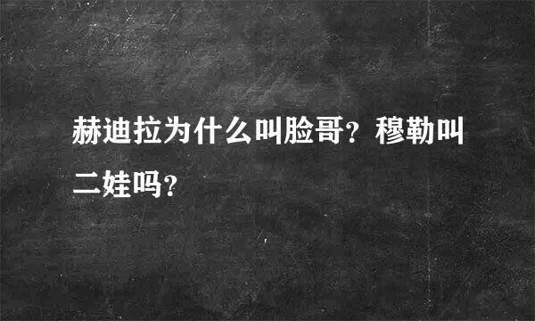 赫迪拉为什么叫脸哥？穆勒叫二娃吗？