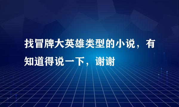 找冒牌大英雄类型的小说，有知道得说一下，谢谢