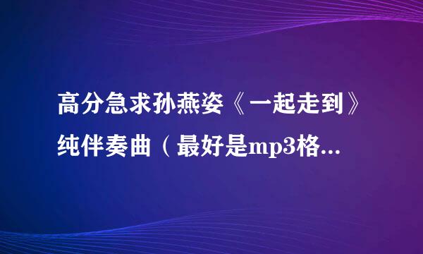 高分急求孙燕姿《一起走到》纯伴奏曲（最好是mp3格式）～！