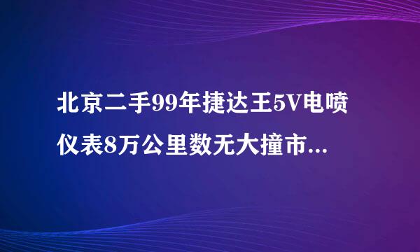 北京二手99年捷达王5V电喷仪表8万公里数无大撞市场价大概多少？