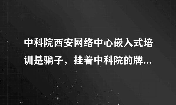 中科院西安网络中心嵌入式培训是骗子，挂着中科院的牌子，实际是私人办的