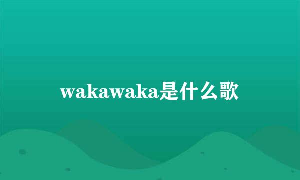 wakawaka是什么歌