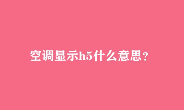 空调显示h5什么意思？