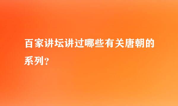 百家讲坛讲过哪些有关唐朝的系列？