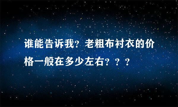 谁能告诉我？老粗布衬衣的价格一般在多少左右？？？