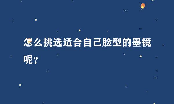 怎么挑选适合自己脸型的墨镜呢？