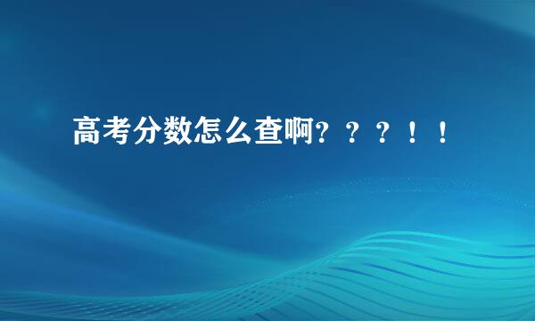 高考分数怎么查啊？？？！！