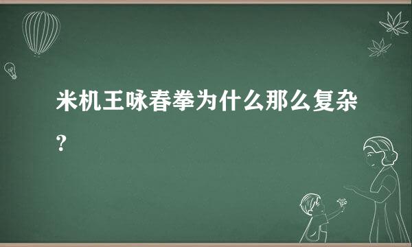 米机王咏春拳为什么那么复杂？