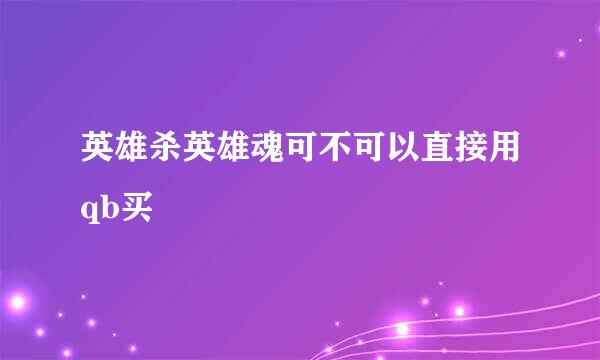 英雄杀英雄魂可不可以直接用qb买